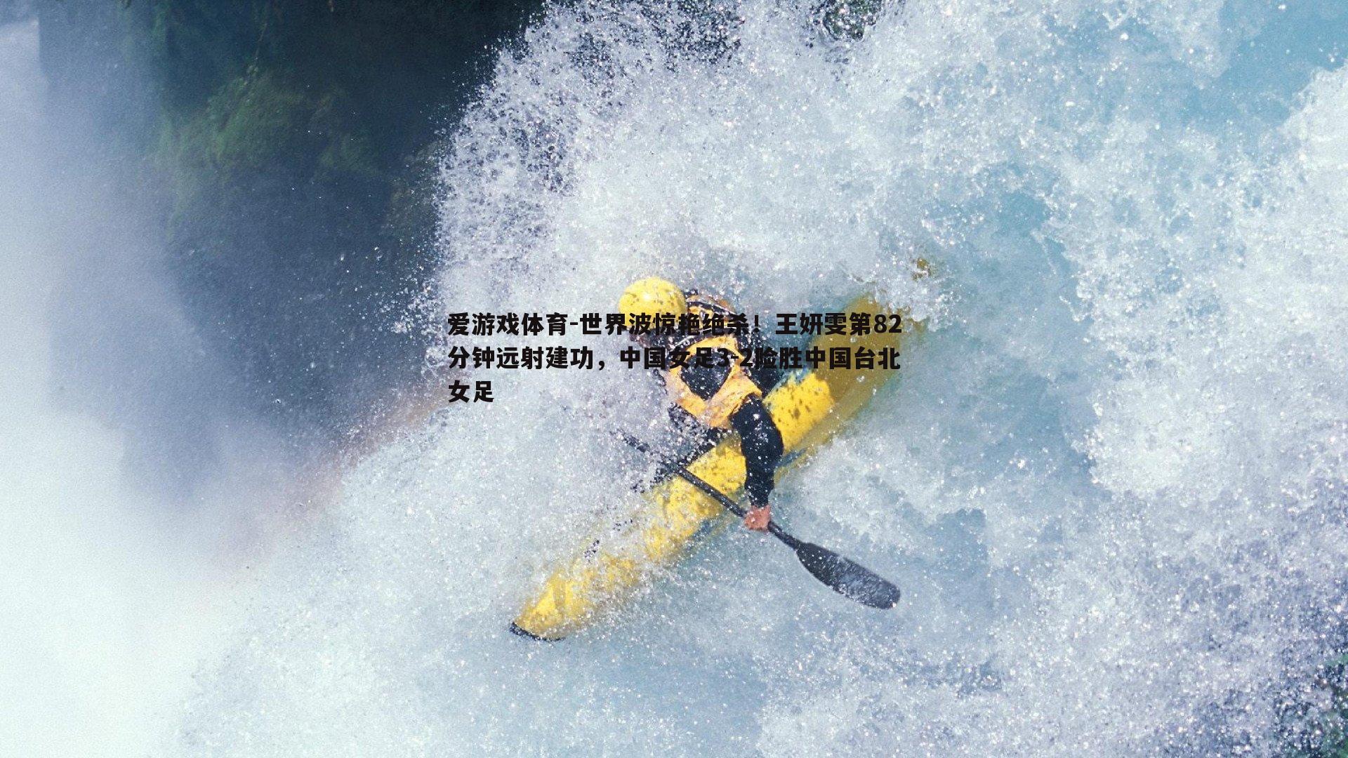 世界波惊艳绝杀!王妍雯第82分钟远射建功,中国女足3-2险胜中国台北女足