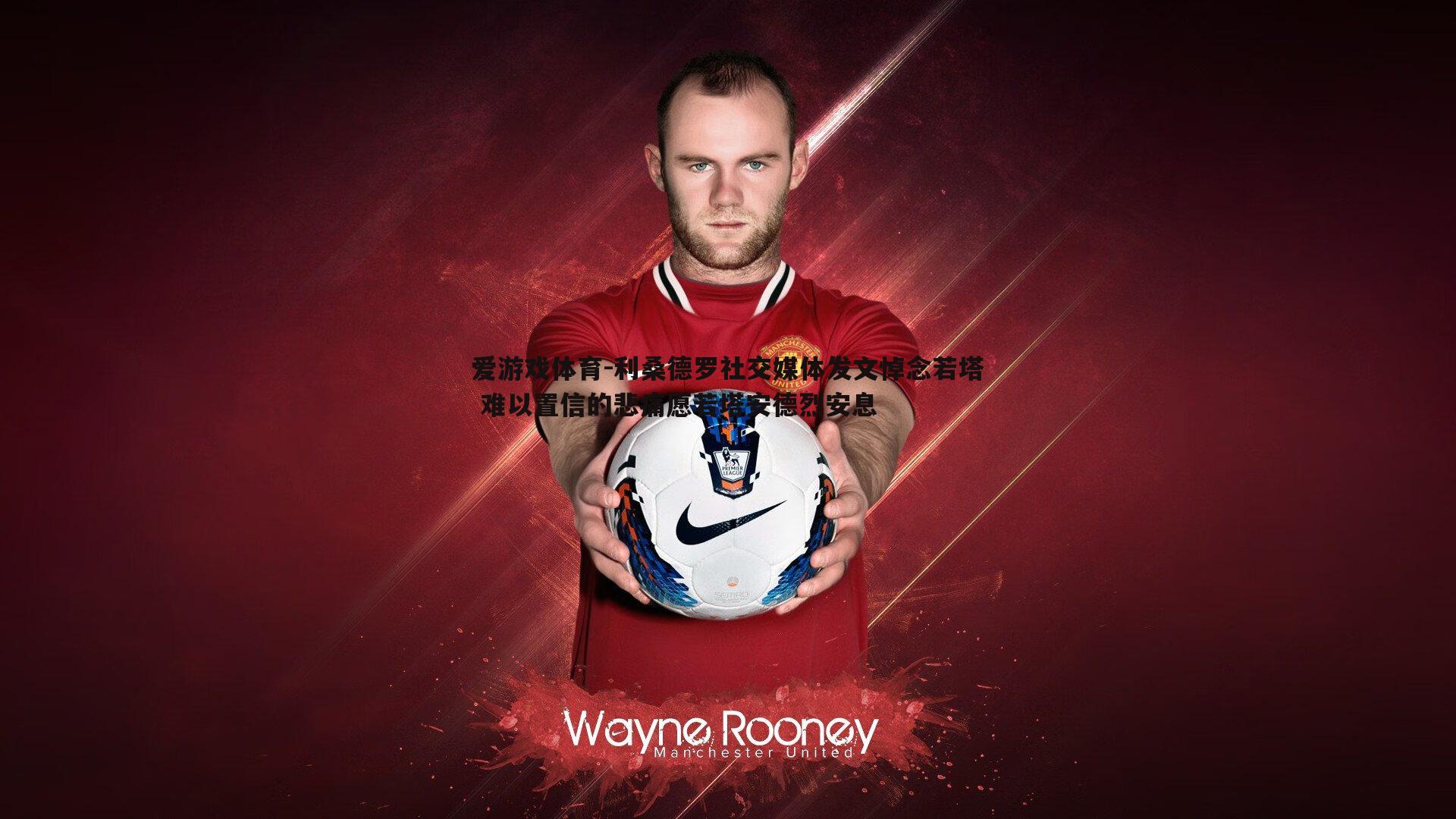 利桑德罗社交媒体发文悼念若塔 难以置信的悲痛愿若塔安德烈安息