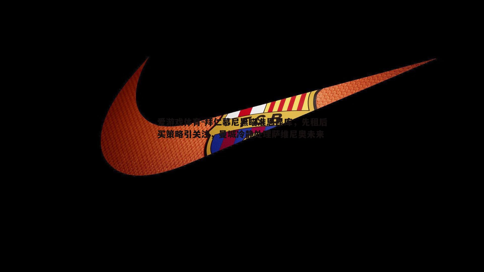 爱游戏体育-拜仁慕尼黑瞄准恩昆库，先租后买策略引关注，曼城冷静处理萨维尼奥未来